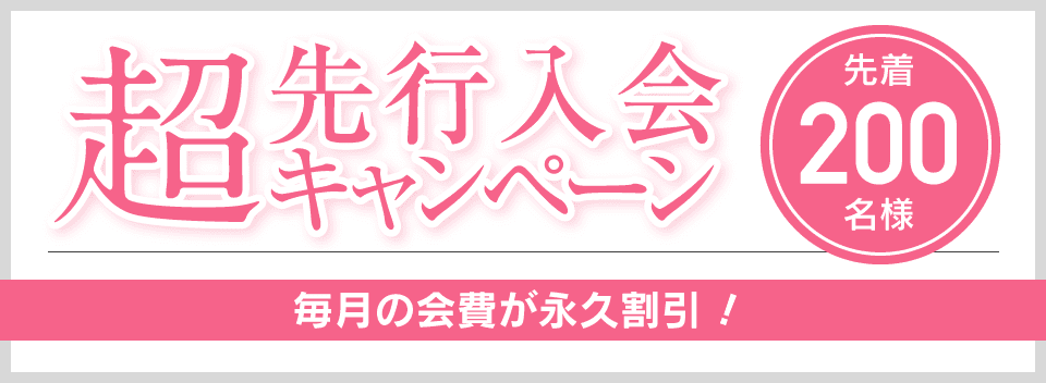 超先行入会キャンペーン 先着200名様 毎月の会費が永久割引！