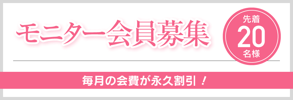 モニター会員募集 先着20名様 毎月の会費が永久割引！