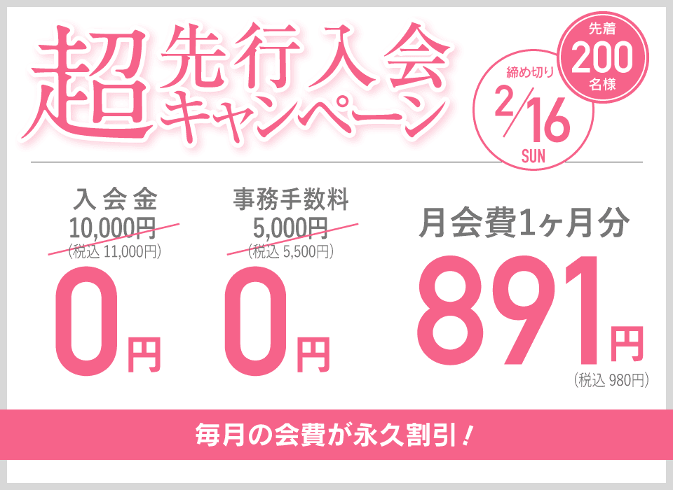 超先行入会キャンペーン 先着200名様 締め切り2/16 毎月の会費が永久割引！